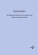 Das allgemeine Kochbuch für die deutsche und deutsch-amerikanische Küche di Karl Kohler edito da Vero Verlag