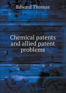 Chemical Patents And Allied Patent Problems di Edward Thomas edito da Book On Demand Ltd.