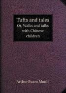 Tufts And Tales Or, Walks And Talks With Chinese Children di Arthur Evans Moule edito da Book On Demand Ltd.