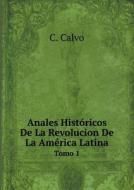 Anales Historicos De La Revolucion De La America Latina Tomo 1 di C Calvo edito da Book On Demand Ltd.
