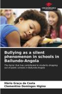Bullying as a silent phenomenon in schools in Bailundo-Angola di Mário Graça da Costa, Clementino Domingos Higino edito da Our Knowledge Publishing