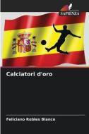 Calciatori d'oro di Feliciano Robles Blanco edito da Edizioni Sapienza
