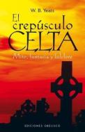El Crepusculo Celta: Mito, Fantasia y Folclore di W. B. Yeats edito da Obelisco