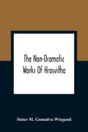 The Non-Dramatic Works Of Hrosvitha di Sister M. Gonsalva Wiegand edito da Alpha Editions