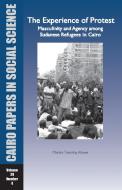 The Experience of Protest: Masculinity and Agency Among Sudanese Refugees in Cairo: Cairo Papers Vol. 29, No. 4 di Martin Timothy Rowe edito da AMER UNIV IN CAIRO PR