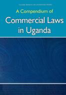 A Compendium Of Commercial Laws In Uganda di Fountain Publishers edito da Fountain Publishers
