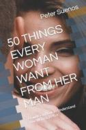 50 Things Every Woman Want From Her Man di Peter Suenos edito da Independently Published