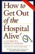 How to Get Out of the Hospital Alive: A Guide to Patient Power di Sheldon Paul Blau edito da WILEY