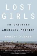 Lost Girls: An Unsolved American Mystery di Robert Kolker edito da HARPERCOLLINS