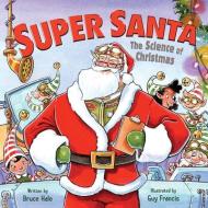 Super Santa: The Science Of Christmas di Bruce Hale edito da HarperCollins Publishers Inc