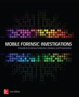 Mobile Forensic Investigations: A Guide to Evidence Collection, Analysis, and Presentation di Lee Reiber edito da McGraw-Hill Education - Europe