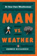 Man vs. Weather: Be Your Own Weatherman di Dennis Diclaudio edito da PENGUIN GROUP