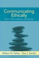 Communicating Ethically: Character, Duties, Consequences, and Relationships di William W. Neher, Paul J. Sandin edito da Allyn & Bacon