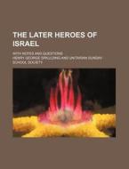 The Later Heroes Of Israel; With Notes And Questions di Henry George Spaulding edito da General Books Llc