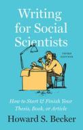 Writing For Social Scientists, Third Edition di Howard S Becker edito da The University Of Chicago Press