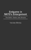Endgame in NATO's Enlargement di Yaroslav Bilinsky edito da Praeger Publishers