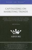Capitalizing on Marketing Trends: Leading CMOs on Analyzing Recent Trends, Catering to Customer Needs, and Adjusting Your Business to the Economic Cli edito da Aspatore Books