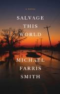 Salvage This World di Michael Farris Smith edito da LITTLE BROWN & CO
