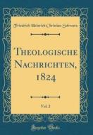 Theologische Nachrichten, 1824, Vol. 2 (Classic Reprint) di Friedrich Heinrich Christian Schwarz edito da Forgotten Books