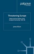 Threatening Europe: Britain and the Creation of the European Community, 1955-58 di James Ellison edito da SPRINGER NATURE