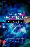 Talking about God in Practice: Theological Action Research and Practical Theology di Helen Cameron, Deborah Bhatti, Catherine Duce edito da SCM PR