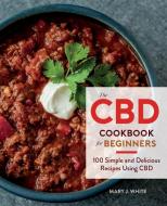 The CBD Cookbook for Beginners: 100 Simple and Delicious Recipes Using CBD di Mary J. White edito da HOUGHTON MIFFLIN