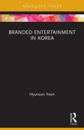 Branded Entertainment In Korea di Hyunsun Yoon edito da Taylor & Francis Ltd