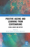 Positive Ageing And Learning From Centenarians edito da Taylor & Francis Ltd