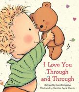 I Love You Through and Through di Bernadette Rossetti-Shustak edito da Cartwheel Books