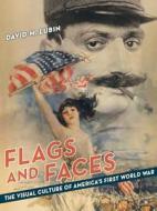 Flags and Faces - The Visual Culture of America′s First World War di David M. Lubin edito da University of California Press