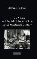 Indian Affairs and the Administrative State in the Nineteenth Century di Stephen J. Rockwell edito da Cambridge University Press