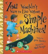 You Wouldn't Want to Live Without Simple Machines! (You Wouldn't Want to Live Without...) di Anne Rooney edito da CHILDRENS PR