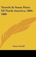 Travels In Some Parts Of North America, 1804-1806 di Robert Sutcliff edito da Kessinger Publishing Co