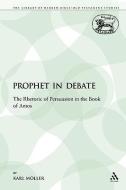 A Prophet in Debate: The Rhetoric of Persuasion in the Book of Amos di Karl Mller, Karl Moller edito da CONTINNUUM 3PL