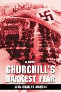 Churchill's Darkest Fear di Alan Charles Dickens edito da iUniverse