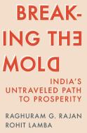 Breaking The Mold di Raghuram G. Rajan, Rohit Lamba edito da Princeton University Press