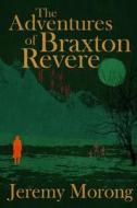 The Adventures of Braxton Revere di Jeremy Morong edito da Eab Publishing