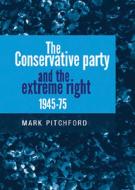 The Conservative Party and the Extreme Right 1945-75 di Mark Pitchford edito da MANCHESTER UNIV PR