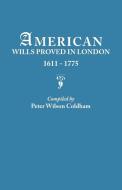 American Wills Proved in London, 1611-1775 di Peter Wilson Coldham edito da Clearfield