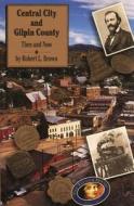 Central City and Gilpin County: Then and Now di Robert L. Brown edito da CAXTON PR