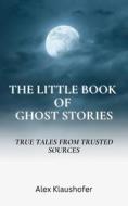 The Little Book of Ghost Stories di Alex Klaushofer edito da LIGHTNING SOURCE INC