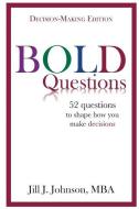 Bold Questions - Decision-Making Edition: Decision-Making Edition di Jill J. Johnson edito da Johnson Consulting Services