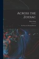 Across the Zodiac: The Story of a Wrecked Record di Percy Greg edito da LEGARE STREET PR