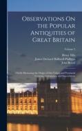Observations On the Popular Antiquities of Great Britain: Chiefly Illustrating the Origin of Our Vulgar and Provincial Customs, Ceremonies, and Supers di James Orchard Halliwell-Phillipps, Henry Ellis, John Brand edito da LEGARE STREET PR