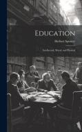 Education: Intellectual, Moral, and Physical di Herbert Spencer edito da LEGARE STREET PR