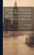 The Royal Palaces, Historic Castles and Stately Homes of Great Britain: Ninety-seven Illustrations di John Geddie edito da LEGARE STREET PR
