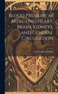 Blood Pressure as Affecting Heart, Brain, Kidneys, and General Circulation di Louis Faugeres Bishop edito da LEGARE STREET PR