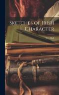 Sketches of Irish Character di S. C. Hall edito da LEGARE STREET PR