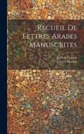 Recueil De Lettres Arabes Manuscrites di Octave Houdas, Gaëtan Delphin edito da LEGARE STREET PR