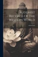 Buddhist Records Of The Western World di Samuel Beal edito da LEGARE STREET PR